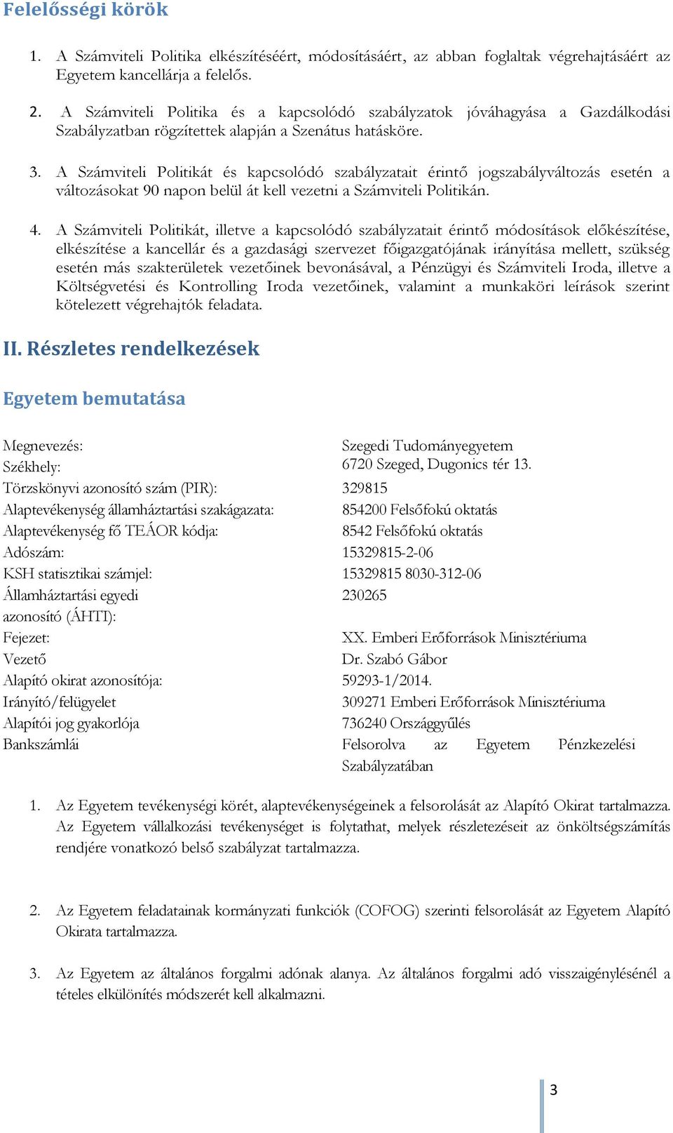 A Számviteli Politikát és kapcsolódó szabályzatait érintő jogszabályváltozás esetén a változásokat 90 napon belül át kell vezetni a Számviteli Politikán. 4.