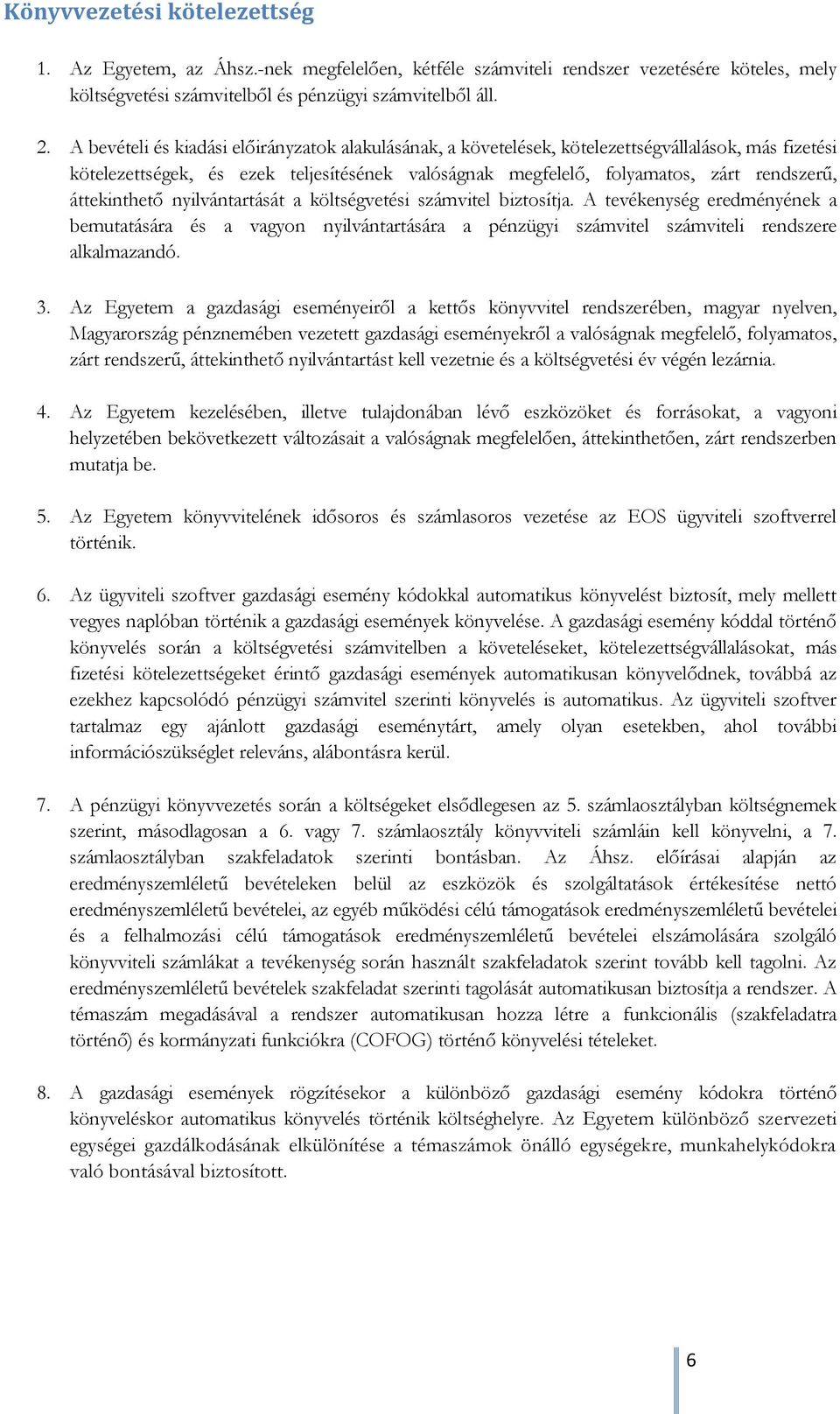 áttekinthető nyilvántartását a költségvetési számvitel biztosítja. A tevékenység eredményének a bemutatására és a vagyon nyilvántartására a pénzügyi számvitel számviteli rendszere alkalmazandó. 3.