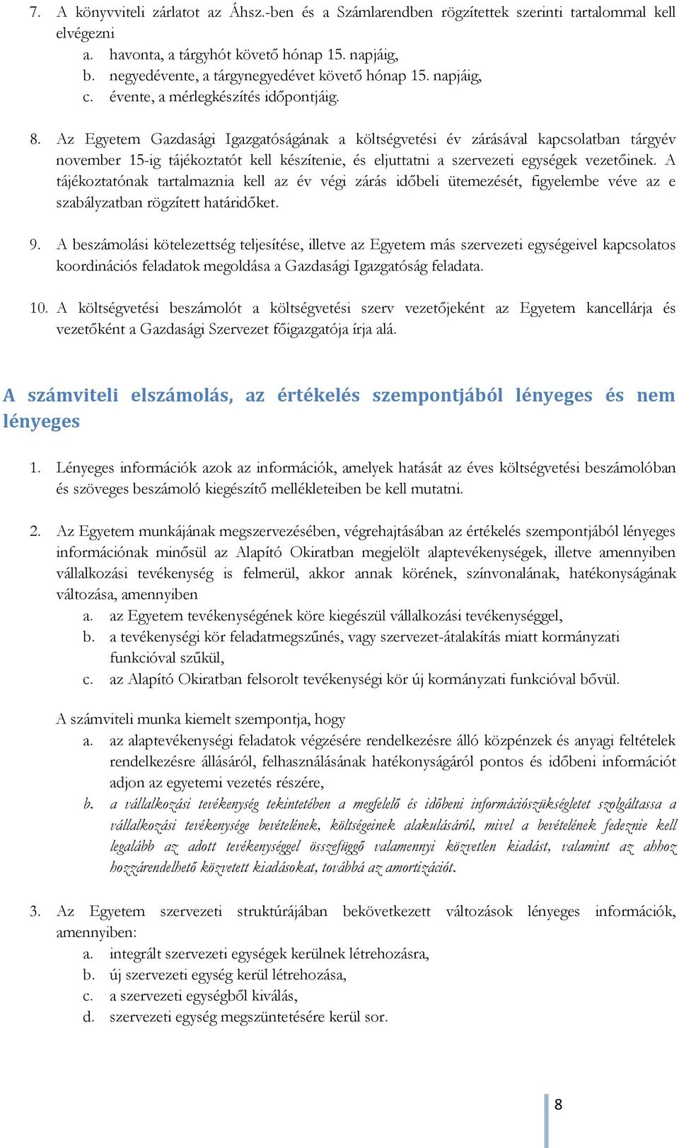 Az Egyetem Gazdasági Igazgatóságának a költségvetési év zárásával kapcsolatban tárgyév november 15-ig tájékoztatót kell készítenie, és eljuttatni a szervezeti egységek vezetőinek.