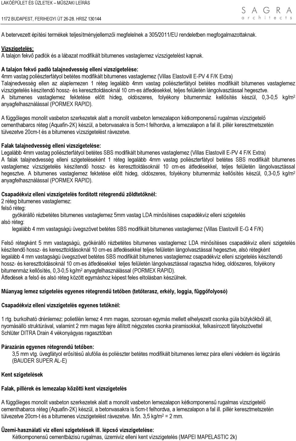 A talajon fekvő padló talajnedvesség elleni vízszigetelése: 4mm vastag poliészterfátyol betétes modifikált bitumenes vastaglemez (Villas Elastovill E-PV 4 F/K Extra) Talajnedvesség ellen az