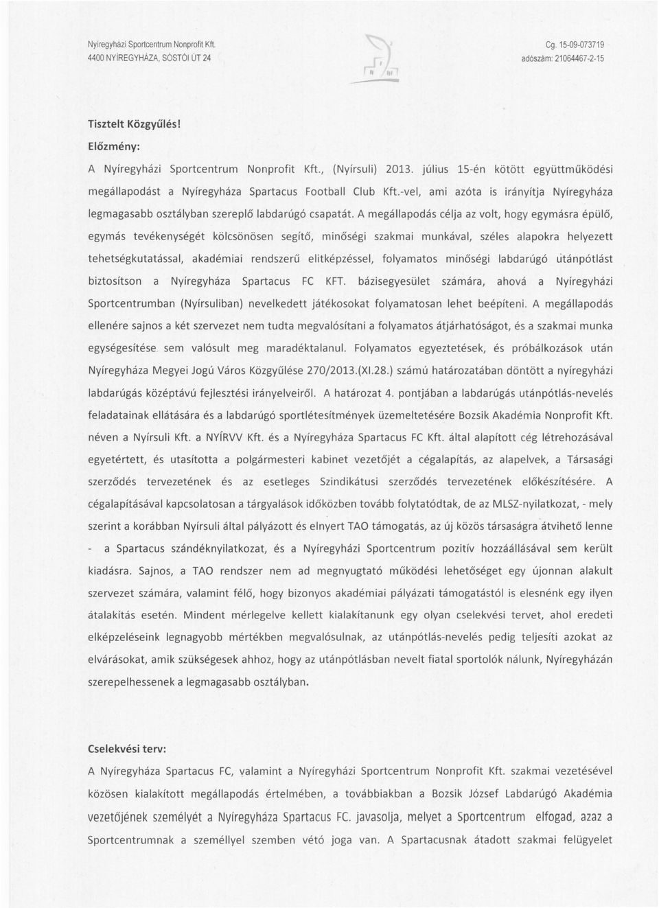 A megállapodás célja az volt, hogy egymásra épülő, egymás tevékenységét kölcsönösen segítő, minőségi szakmai munkával, széles alapokra helyezett tehetségkutatással, akadémiai rendszerű elitképzéssel,