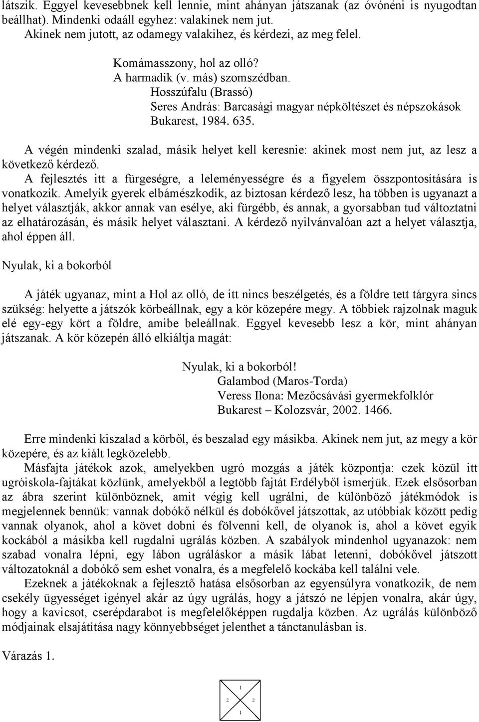 Hosszúfalu (Brassó) Seres András: Barcasági magyar népköltészet és népszokások Bukarest, 1984. 635.