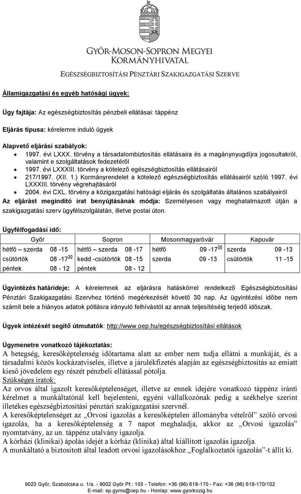 törvény a kötelező egészségbiztosítás ellátásairól 217/1997. (XII. 1.) Kormányrendelet a kötelező egészségbiztosítás ellátásairól szóló 1997. évi LXXXIII. törvény végrehajtásáról 2004. évi CXL.