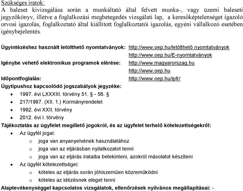 hu/letölthető nyomtatványok http://www.oep.hu/e-nyomtatványok Igénybe vehető elektronikus programok elérése: http://www.magyarorszag.hu http://www.oep.hu Időpontfoglalás: http://www.oep.hu/ipfr/ Ügytípushoz kapcsolódó jogszabályok jegyzéke: 1997.