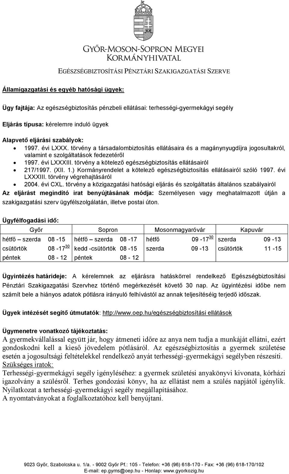 évi LXXXIII. törvény a kötelező egészségbiztosítás ellátásairól 217/1997. (XII. 1.) Kormányrendelet a kötelező egészségbiztosítás ellátásairól szóló 1997. évi LXXXIII. törvény végrehajtásáról 2004.