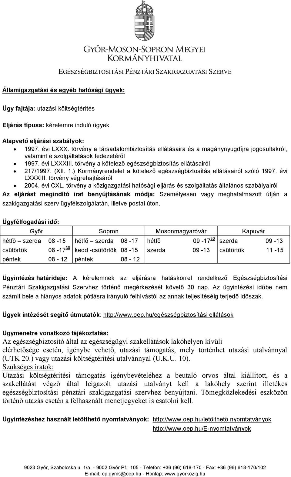 törvény a kötelező egészségbiztosítás ellátásairól 217/1997. (XII. 1.) Kormányrendelet a kötelező egészségbiztosítás ellátásairól szóló 1997. évi LXXXIII. törvény végrehajtásáról 2004. évi CXL.