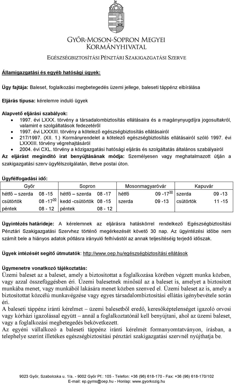 évi LXXXIII. törvény a kötelező egészségbiztosítás ellátásairól 217/1997. (XII. 1.) Kormányrendelet a kötelező egészségbiztosítás ellátásairól szóló 1997. évi LXXXIII. törvény végrehajtásáról 2004.