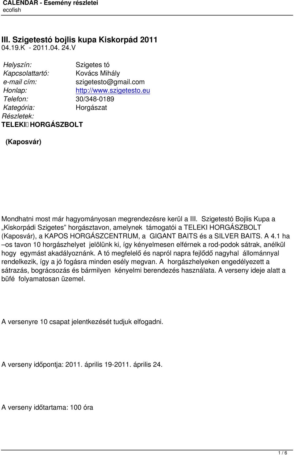 Szigetestó Bojlis Kupa a Kiskorpádi Szigetes horgásztavon, amelynek támogatói a TELEKI HORGÁSZBOLT (Kaposvár), a KAPOS HORGÁSZCENTRUM, a GIGANT BAITS és a SILVER BAITS. A 4.