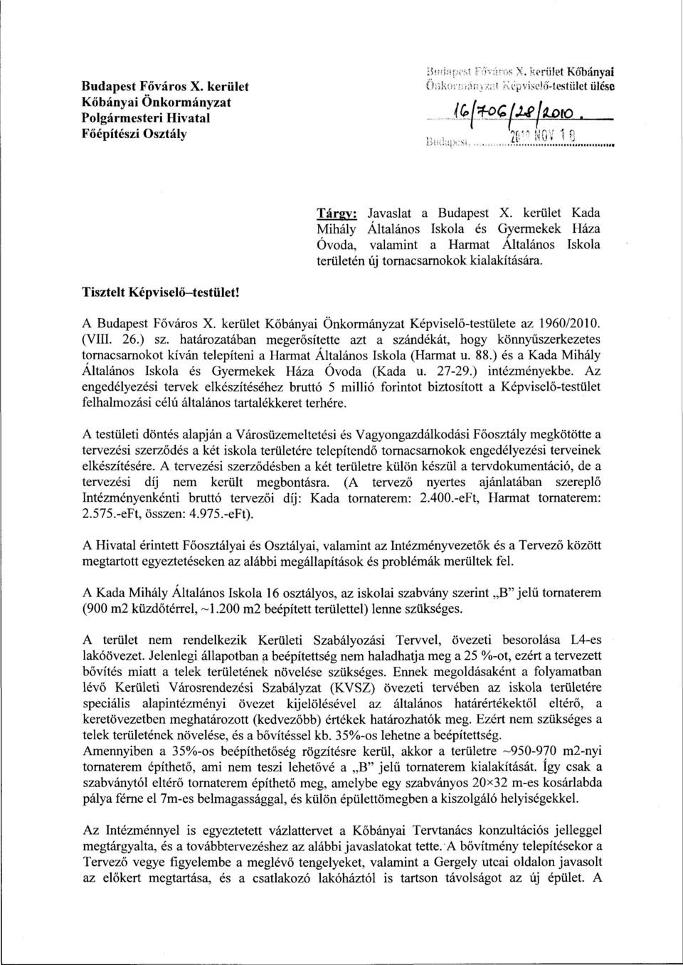 kerület Kada Mihály Általános Iskola és Gyermekek Háza Óvoda, valamint a Harmat Általános Iskola területén új tornacsarnokok kialakítására. A Budapest Főváros X.