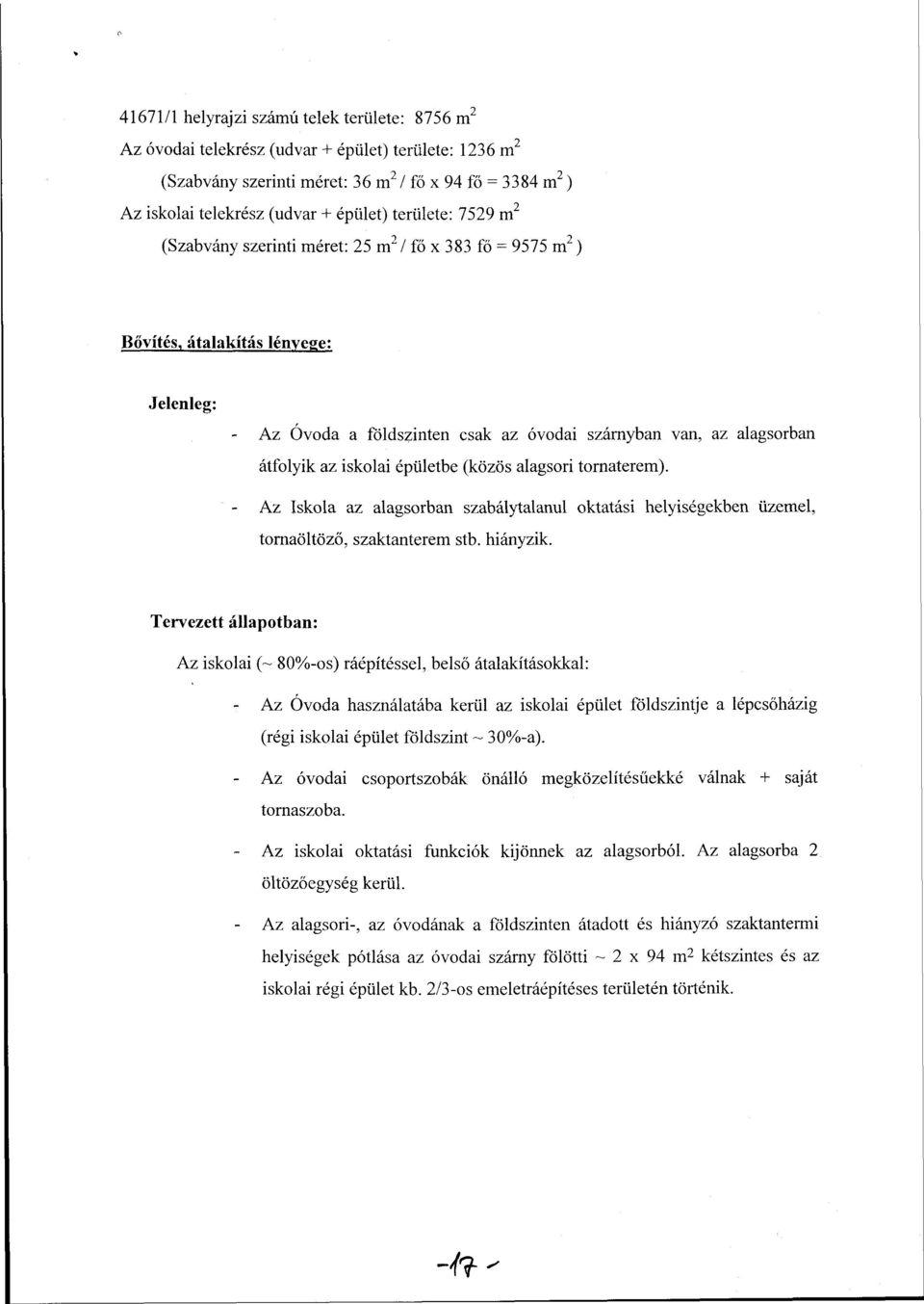 átfolyik az iskolai épületbe (közös alagsori tornaterem). - Az Iskola az alagsorban szabálytalanul oktatási helyiségekben üzemel, tornaöltöző, szaktanterem stb. hiányzik.