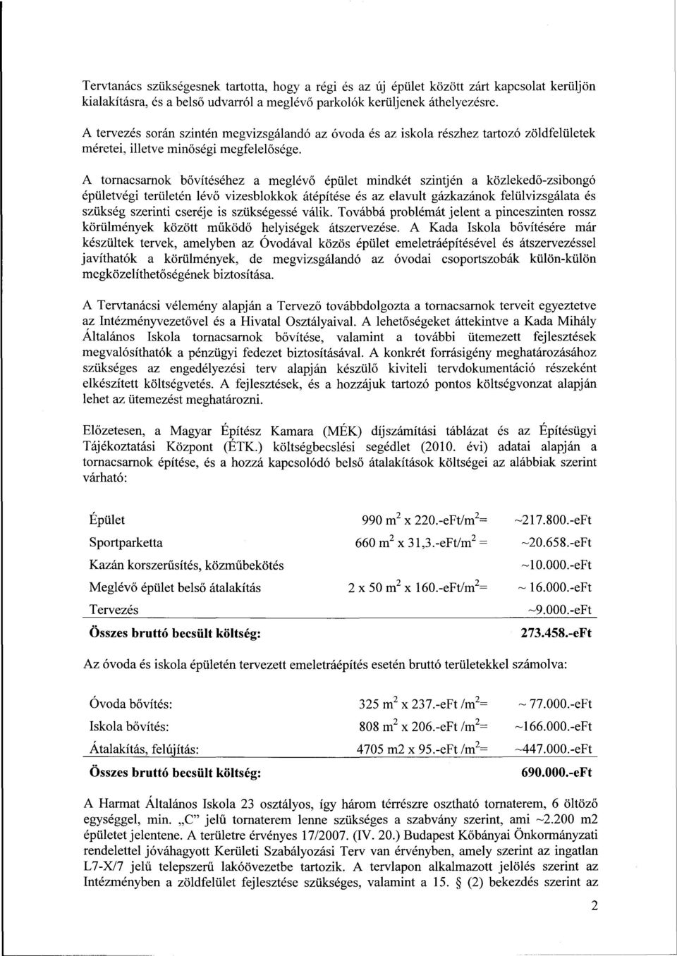 A tornacsarnok bővítéséhez a meglévő épület mindkét szintjén a közlekedő-zsibongó épületvégi területén lévő vizesblokkok átépítése és az elavult gázkazánok felülvizsgálata és szükség szerinti cseréje