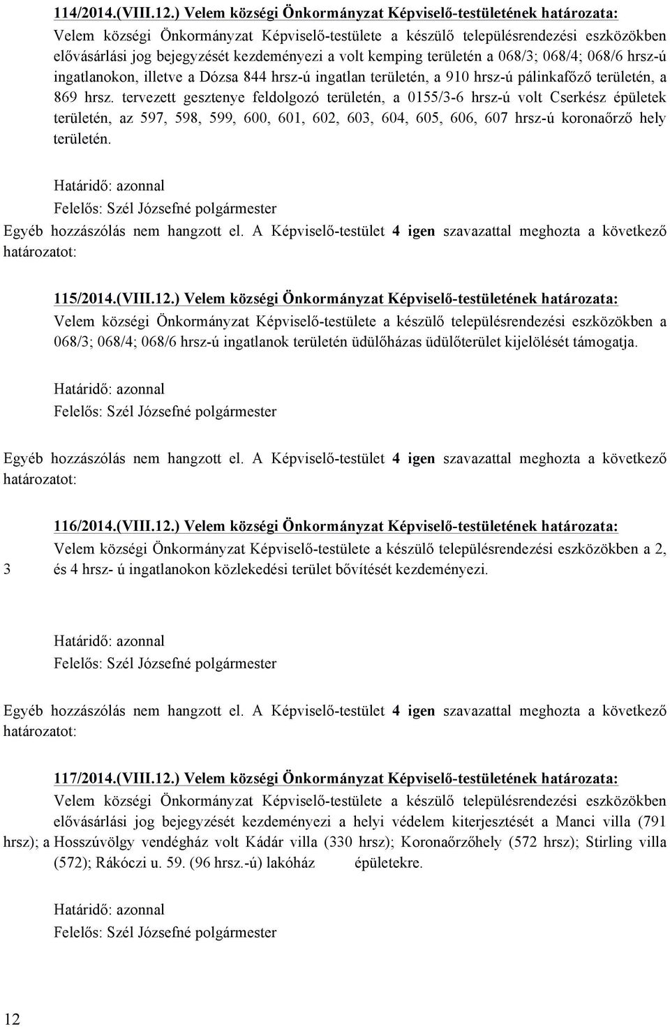 volt kemping területén a 068/3; 068/4; 068/6 hrsz-ú ingatlanokon, illetve a Dózsa 844 hrsz-ú ingatlan területén, a 910 hrsz-ú pálinkafőző területén, a 869 hrsz.