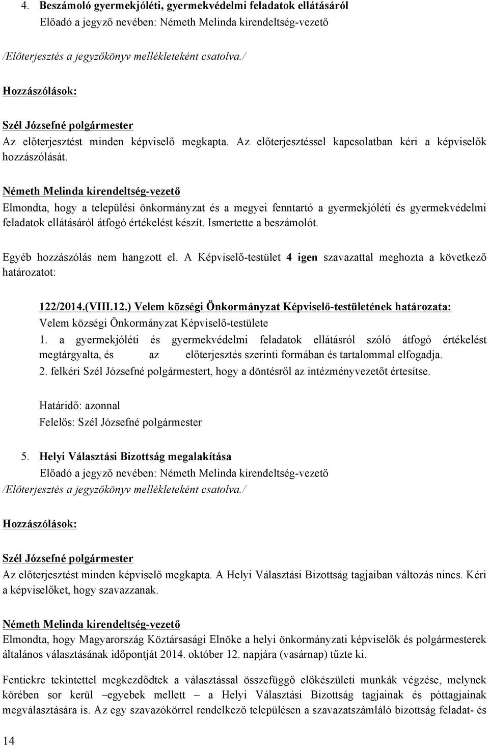 Németh Melinda kirendeltség-vezető Elmondta, hogy a települési önkormányzat és a megyei fenntartó a gyermekjóléti és gyermekvédelmi feladatok ellátásáról átfogó értékelést készít.