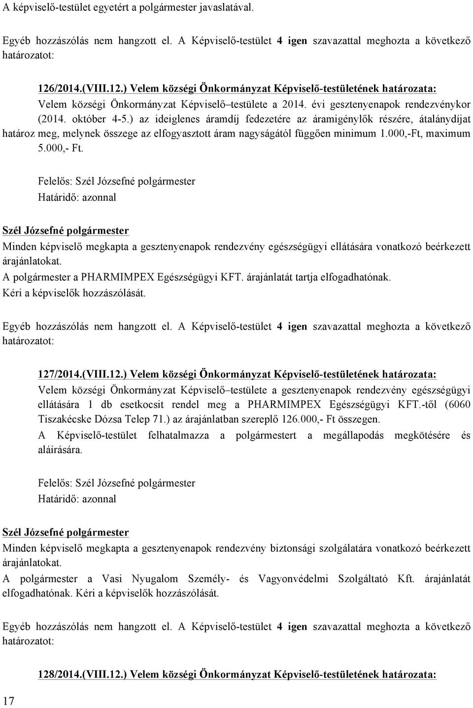 ) az ideiglenes áramdíj fedezetére az áramigénylők részére, átalánydíjat határoz meg, melynek összege az elfogyasztott áram nagyságától függően minimum 1.000,-Ft, maximum 5.000,- Ft.