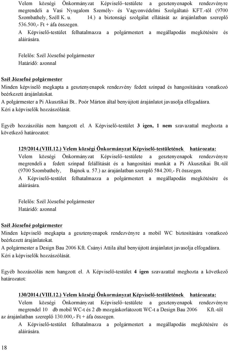 Minden képviselő megkapta a gesztenyenapok rendezvény fedett színpad és hangosítására vonatkozó beérkezett árajánlatokat. A polgármester a Pi Akusztikai Bt.