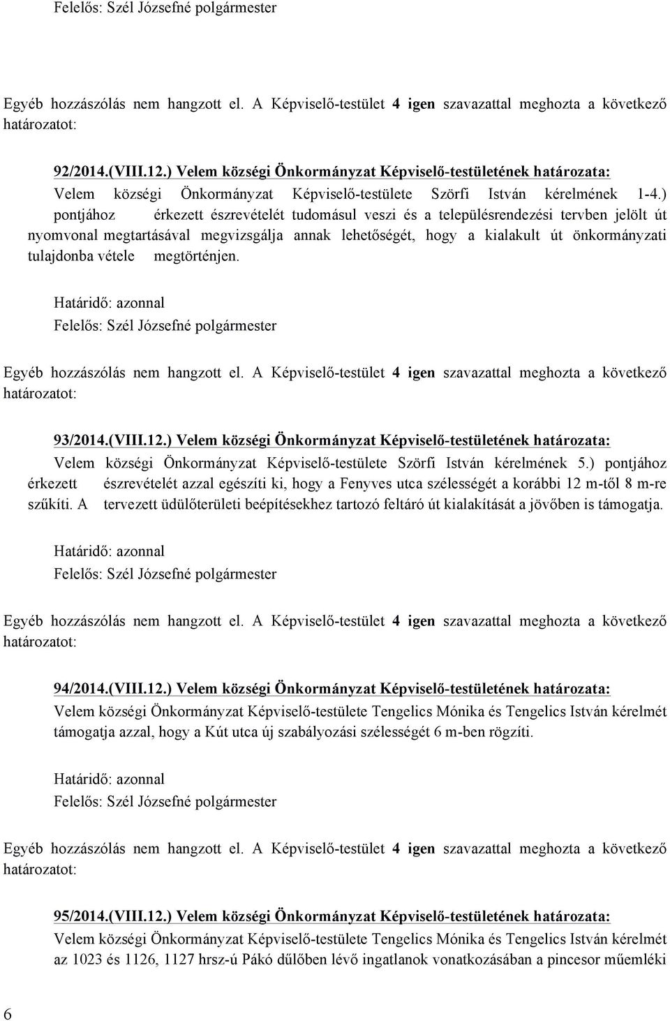 megtörténjen. 93/2014.(VIII.12.) Velem községi Önkormányzat Képviselő-testületének határozata: Velem községi Önkormányzat Képviselő-testülete Szörfi István kérelmének 5.