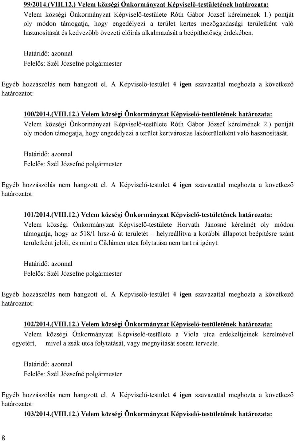 ) Velem községi Önkormányzat Képviselő-testületének határozata: Velem községi Önkormányzat Képviselő-testülete Róth Gábor József kérelmének 2.