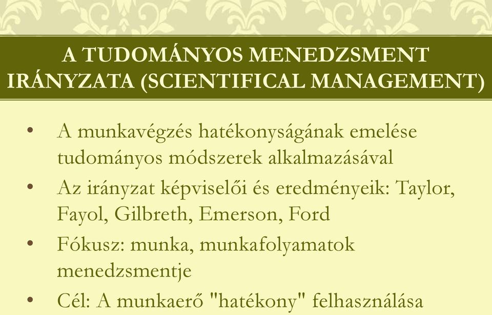 képviselői és eredményeik: Taylor, Fayol, Gilbreth, Emerson, Ford Fókusz: