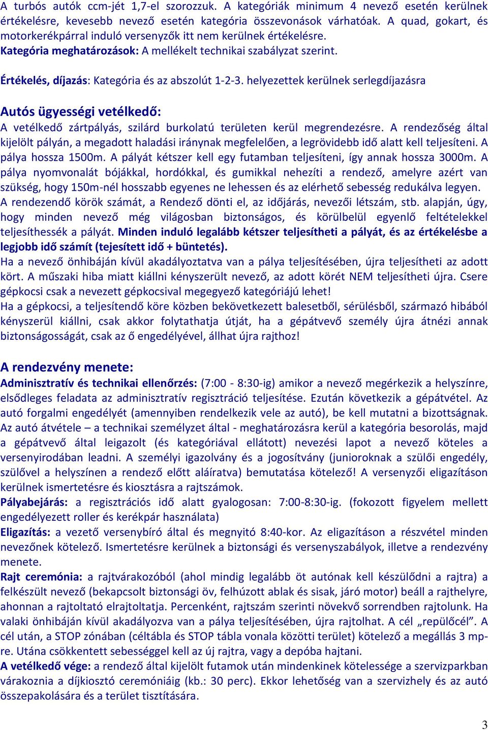 Értékelés, díjazás: Kategória és az abszolút 1-2-3. helyezettek kerülnek serlegdíjazásra Autós ügyességi vetélkedő: A vetélkedő zártpályás, szilárd burkolatú területen kerül megrendezésre.