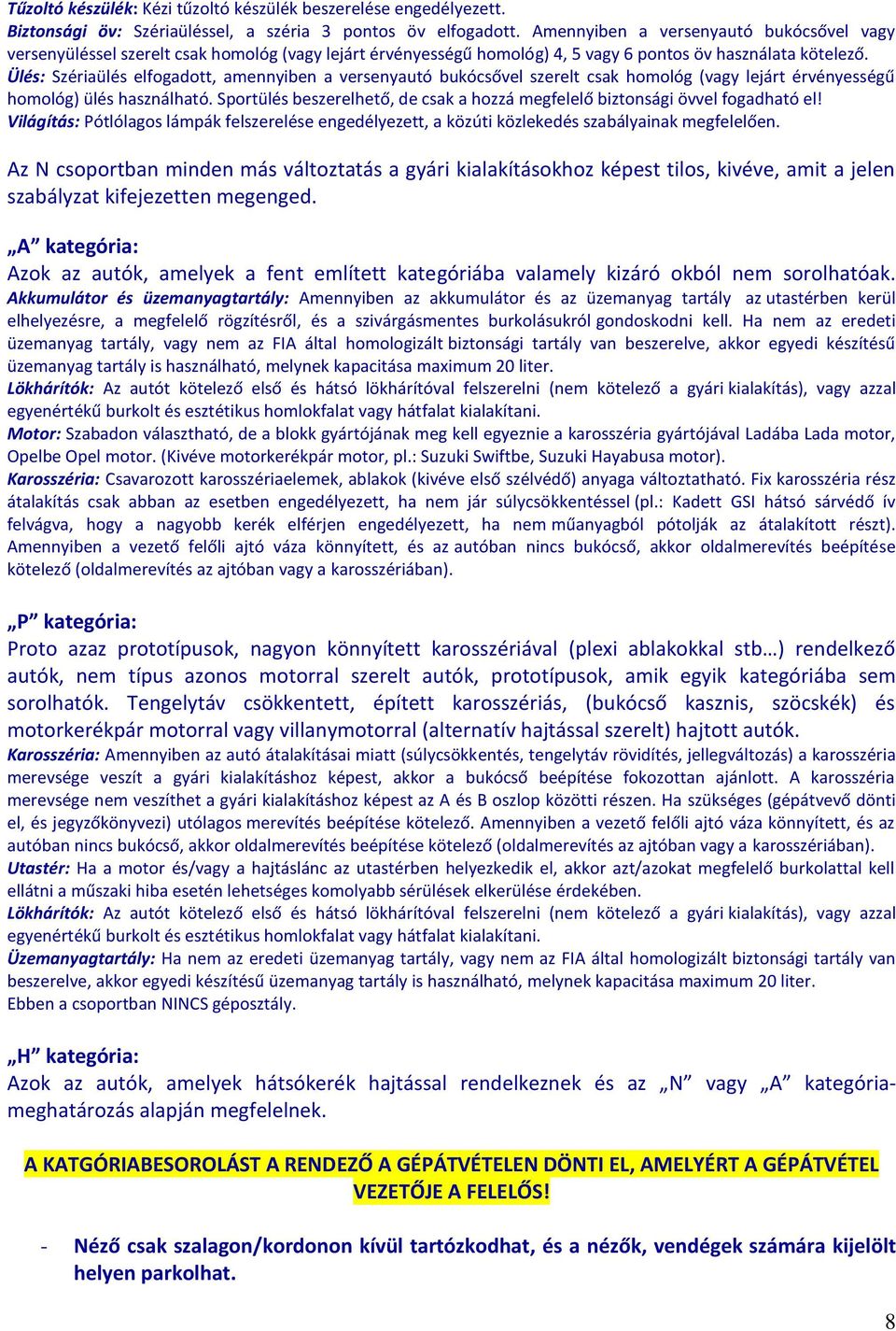 Ülés: Szériaülés elfogadott, amennyiben a versenyautó bukócsővel szerelt csak homológ (vagy lejárt érvényességű homológ) ülés használható.