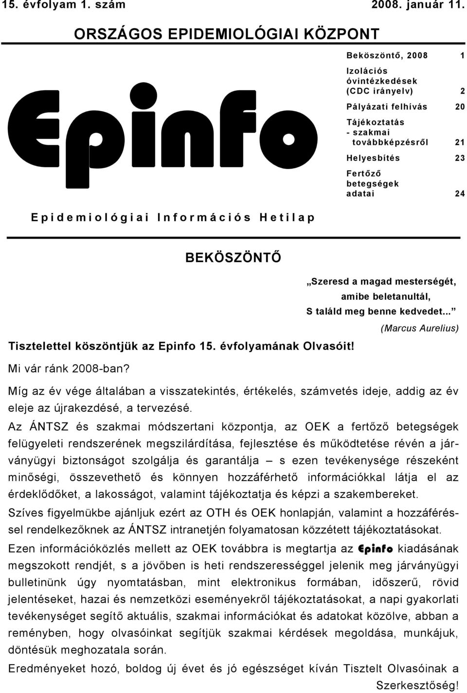 adatai 24 Epidemiológiai Információs Hetilap BEKÖSZÖNTŐ Szeresd a magad mesterségét, amibe beletanultál, S találd meg benne kedvedet... (Marcus Aurelius) Tisztelettel köszöntjük az Epinfo 15.