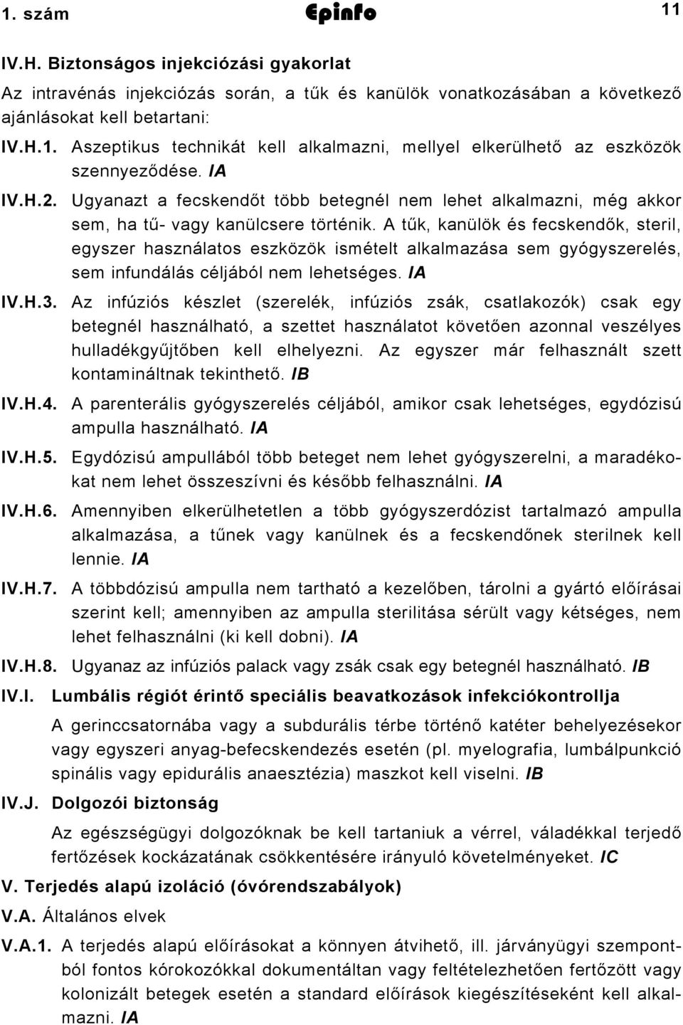 A tűk, kanülök és fecskendők, steril, egyszer használatos eszközök ismételt alkalmazása sem gyógyszerelés, sem infundálás céljából nem lehetséges. IA IV.H.3.