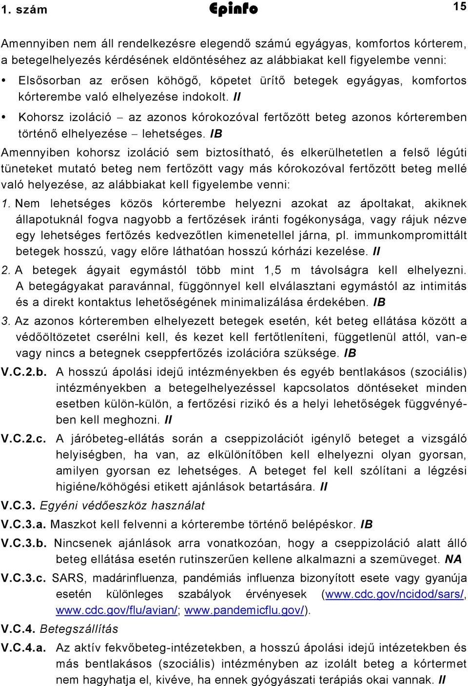 IB Amennyiben kohorsz izoláció sem biztosítható, és elkerülhetetlen a felső légúti tüneteket mutató beteg nem fertőzött vagy más kórokozóval fertőzött beteg mellé való helyezése, az alábbiakat kell