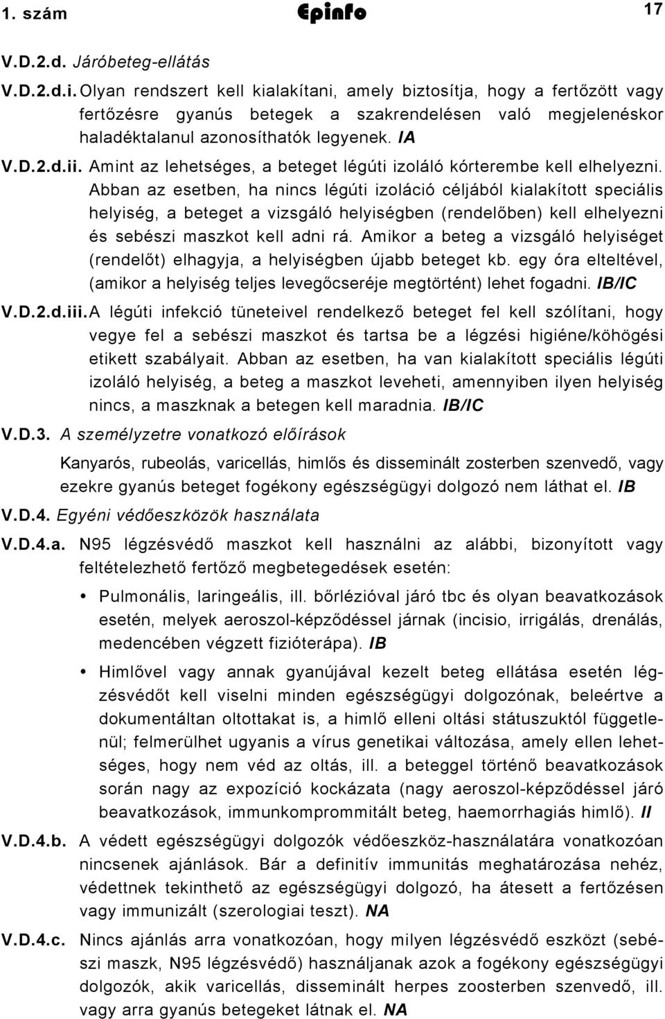 Abban az esetben, ha nincs légúti izoláció céljából kialakított speciális helyiség, a beteget a vizsgáló helyiségben (rendelőben) kell elhelyezni és sebészi maszkot kell adni rá.