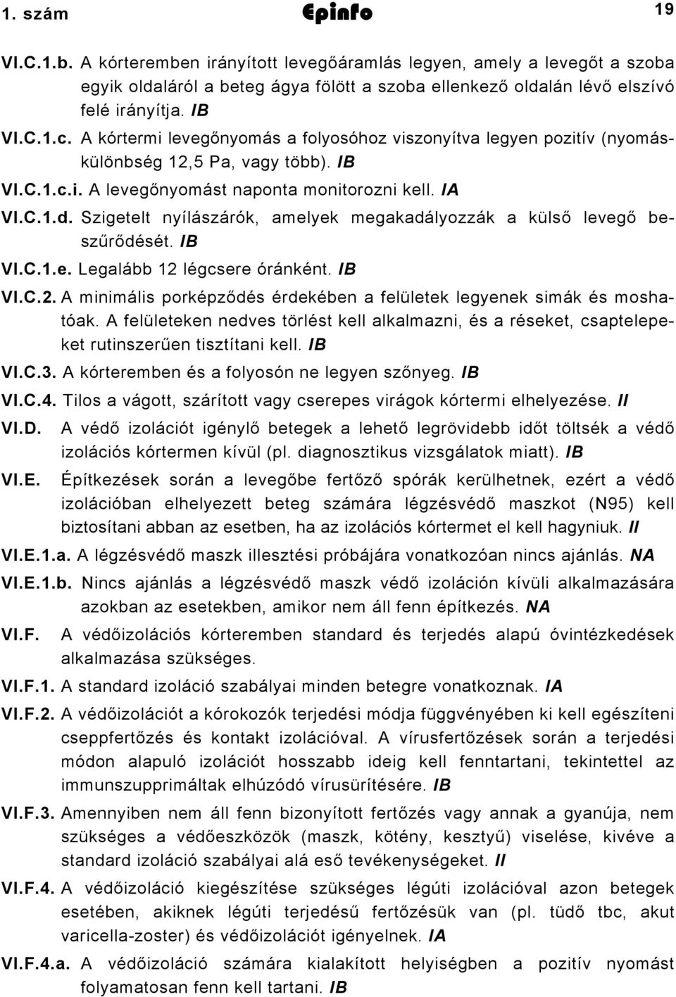 Szigetelt nyílászárók, amelyek megakadályozzák a külső levegő beszűrődését. IB VI.C.1.e. Legalább 12 légcsere óránként. IB VI.C.2. A minimális porképződés érdekében a felületek legyenek simák és moshatóak.