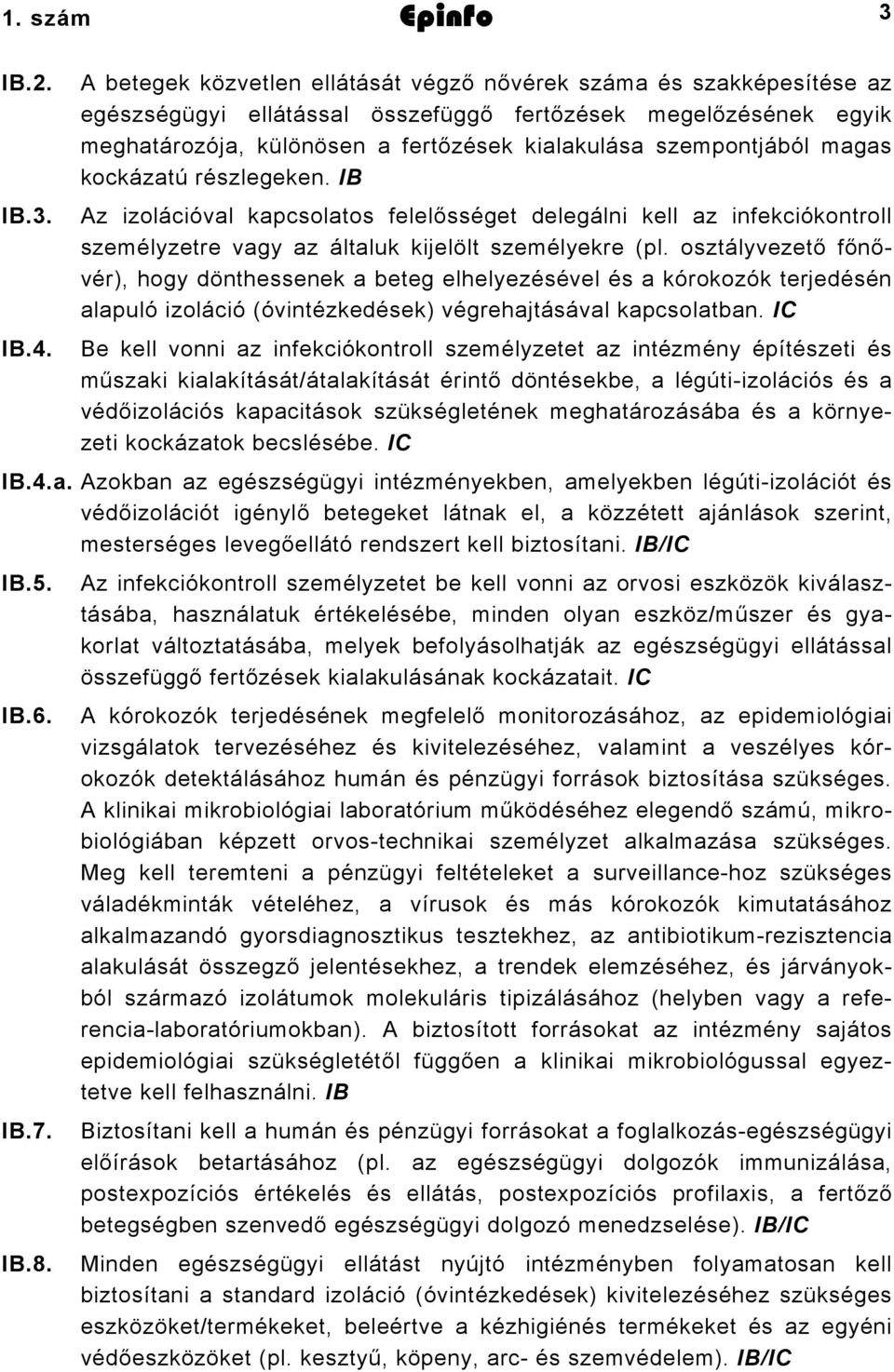 szempontjából magas kockázatú részlegeken. IB Az izolációval kapcsolatos felelősséget delegálni kell az infekciókontroll személyzetre vagy az általuk kijelölt személyekre (pl.