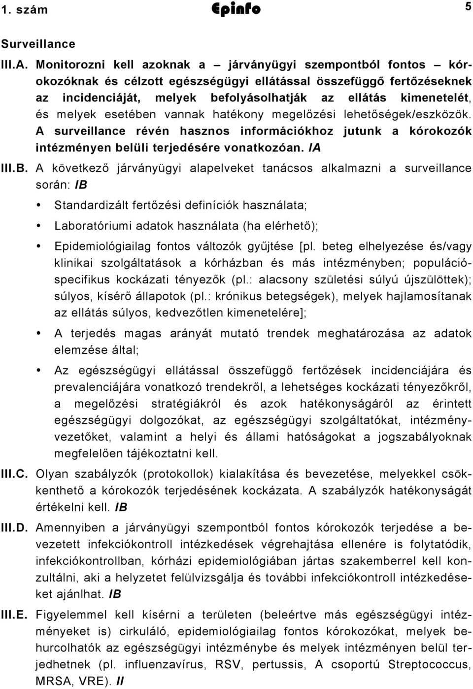 melyek esetében vannak hatékony megelőzési lehetőségek/eszközök. A surveillance révén hasznos információkhoz jutunk a kórokozók intézményen belüli terjedésére vonatkozóan. IA III.B.