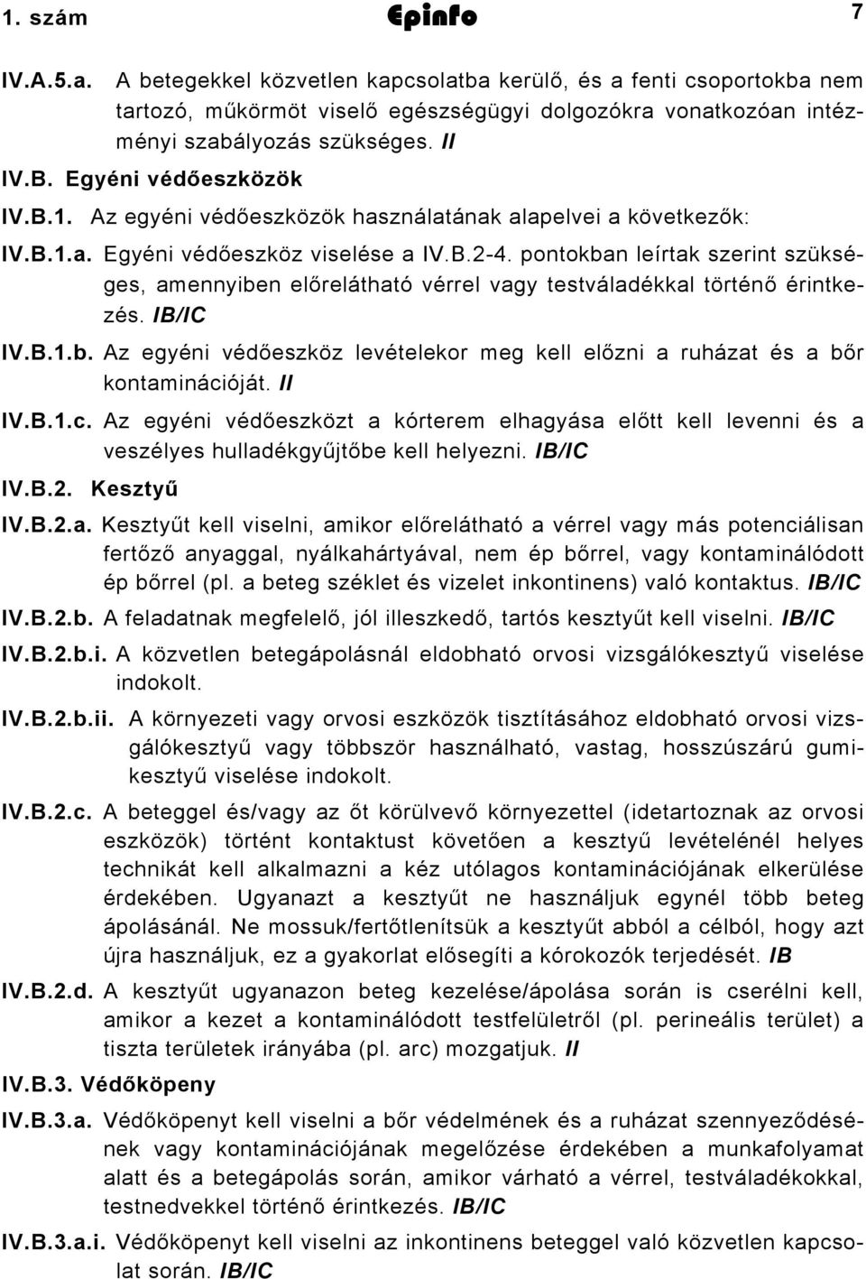 pontokban leírtak szerint szükséges, amennyiben előrelátható vérrel vagy testváladékkal történő érintkezés. IB/IC IV.B.1.b. Az egyéni védőeszköz levételekor meg kell előzni a ruházat és a bőr kontaminációját.