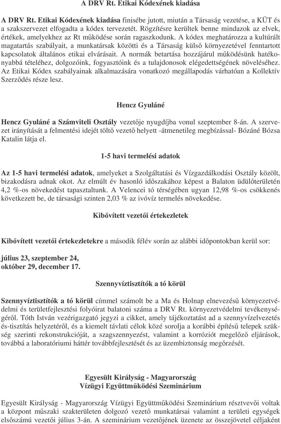 A kódex meghatározza a kultúrált magatartás szabályait, a munkatársak közötti és a Társaság küls környezetével fenntartott kapcsolatok általános etikai elvárásait.