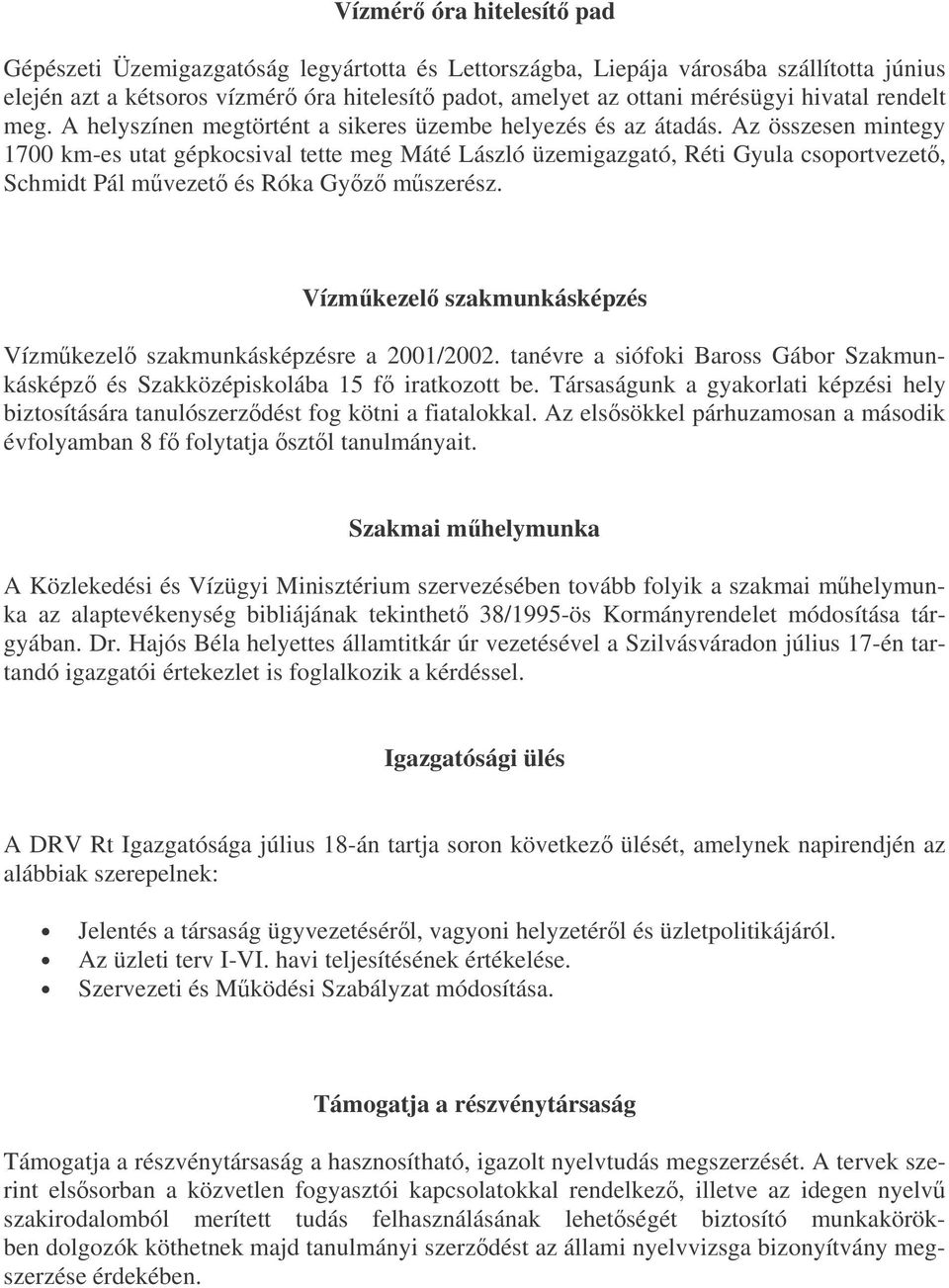 Az összesen mintegy 1700 km-es utat gépkocsival tette meg Máté László üzemigazgató, Réti Gyula csoportvezet, Schmidt Pál mvezet és Róka Gyz mszerész.