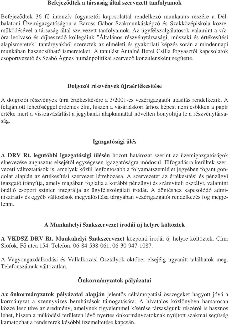 Az ügyfélszolgálatosok valamint a vízóra leolvasó és díjbeszed kollegáink "Általános részvénytársasági, mszaki és értékesítési alapismeretek" tantárgyakból szereztek az elméleti és gyakorlati képzés