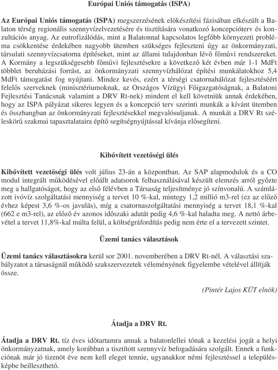 Az eutrofizálódás, mint a Balatonnal kapcsolatos legfbb környezeti probléma csökkentése érdekében nagyobb ütemben szükséges fejleszteni úgy az önkormányzati, társulati szennyvízcsatorna építéseket,