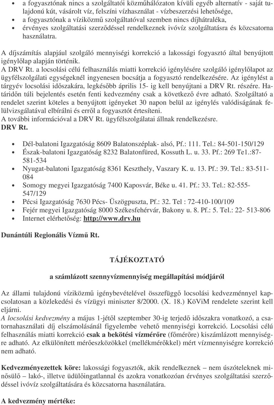 A díjszámítás alapjául szolgáló mennyiségi korrekció a lakossági fogyasztó által benyújtott igényllap alapján történik. A DRV Rt.