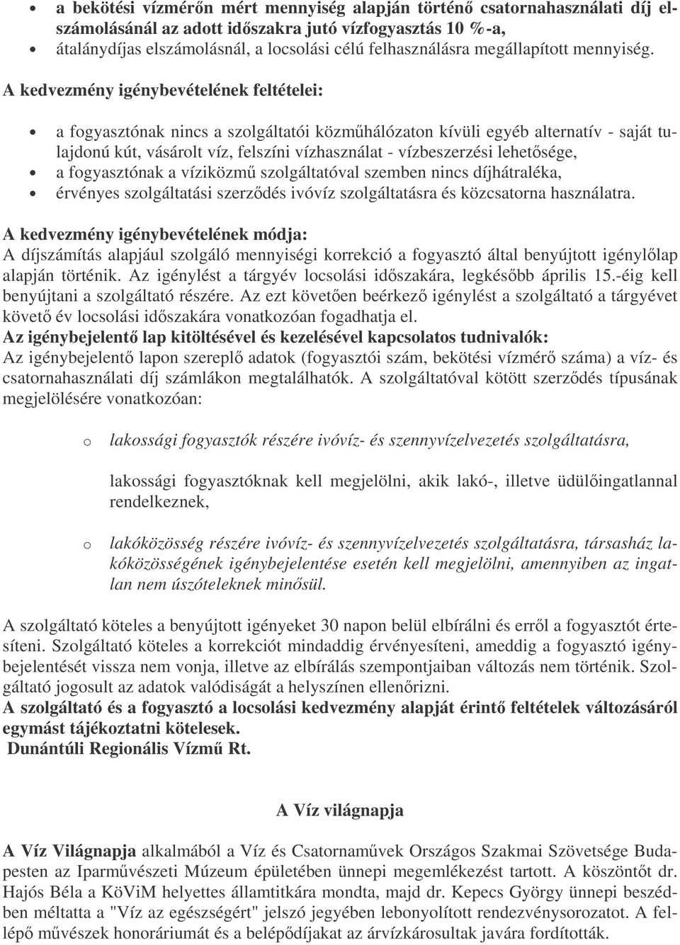 A kedvezmény igénybevételének feltételei: a fogyasztónak nincs a szolgáltatói közmhálózaton kívüli egyéb alternatív - saját tulajdonú kút, vásárolt víz, felszíni vízhasználat - vízbeszerzési