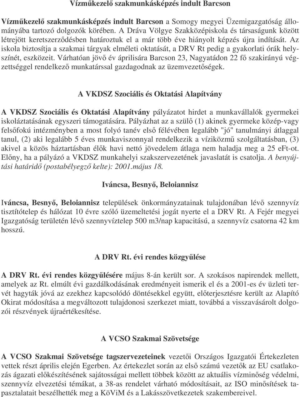 Az iskola biztosítja a szakmai tárgyak elméleti oktatását, a DRV Rt pedig a gyakorlati órák helyszínét, eszközeit.