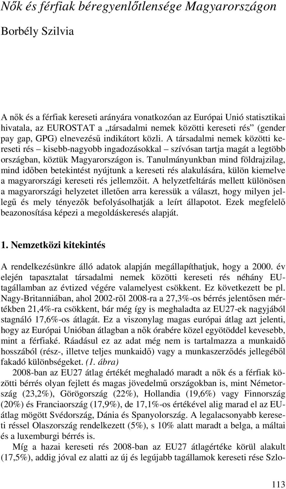 A társadalmi nemek közötti kereseti rés kisebb-nagyobb ingadozásokkal szívósan tartja magát a legtöbb országban, köztük Magyarországon is.