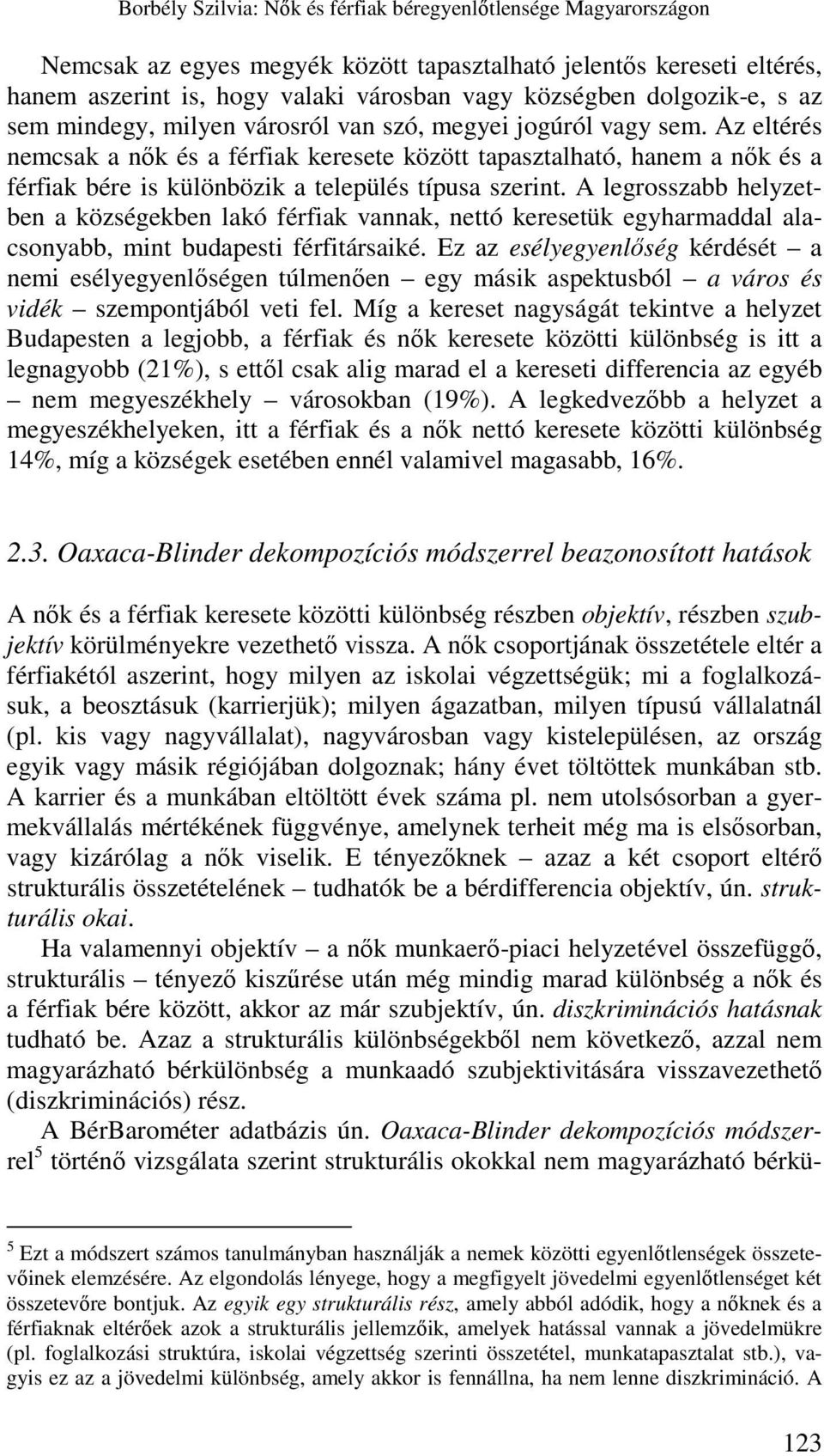 A legrosszabb helyzetben a községekben lakó férfiak vannak, nettó keresetük egyharmaddal alacsonyabb, mint budapesti férfitársaiké.