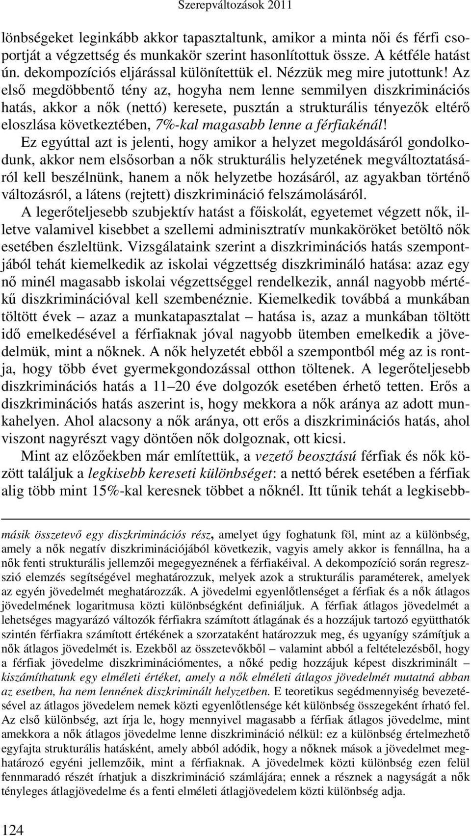 Az elsı megdöbbentı tény az, hogyha nem lenne semmilyen diszkriminációs hatás, akkor a nık (nettó) keresete, pusztán a strukturális tényezık eltérı eloszlása következtében, 7%-kal magasabb lenne a