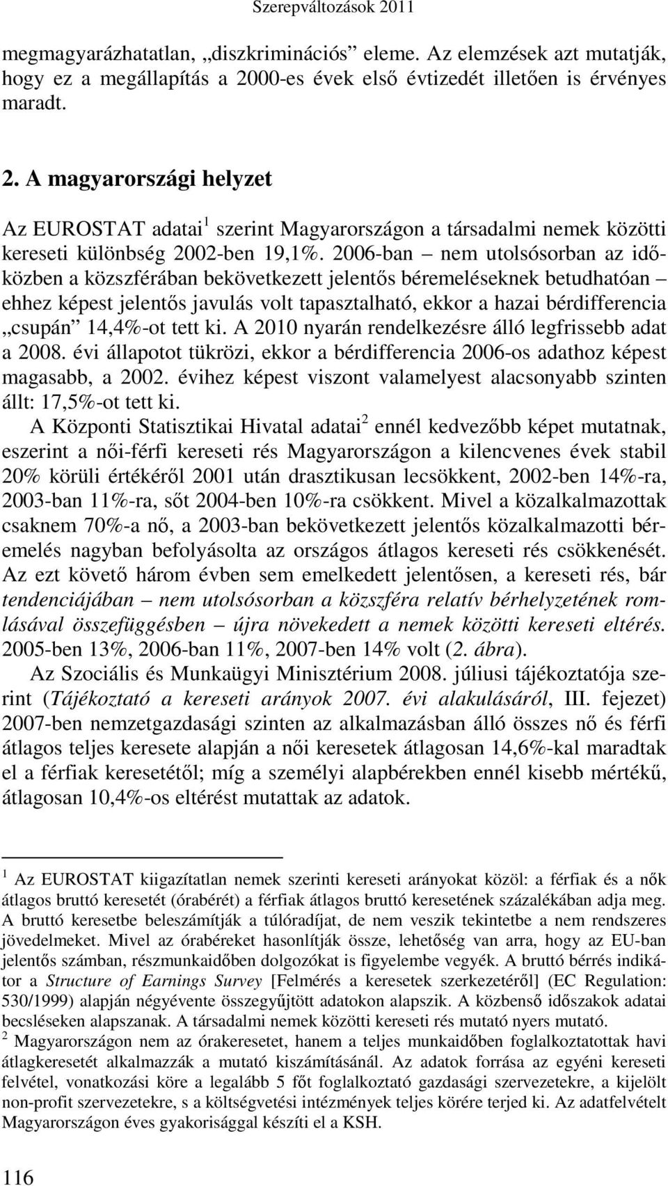 tett ki. A 2010 nyarán rendelkezésre álló legfrissebb adat a 2008. évi állapotot tükrözi, ekkor a bérdifferencia 2006-os adathoz képest magasabb, a 2002.