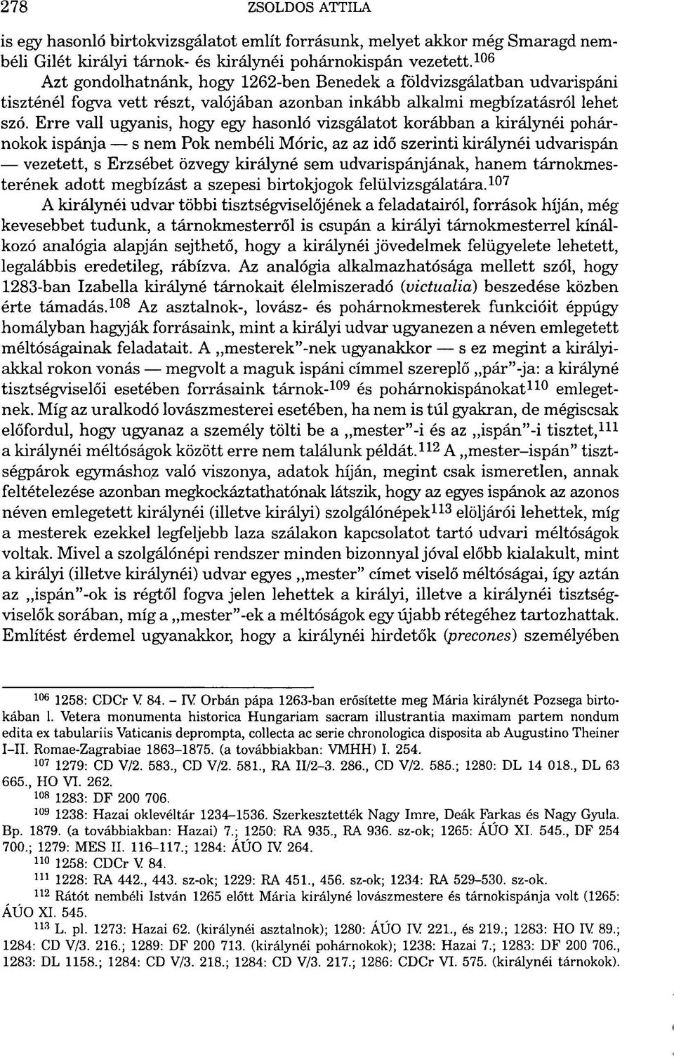 Erre vall ugyanis, hogy egy hasonló vizsgálatot korábban a királynéi pohárnokok ispánja s nem Рок nembéli Móric, az az idő szerinti királynéi udvarispán vezetett, s Erzsébet özvegy királyné sem