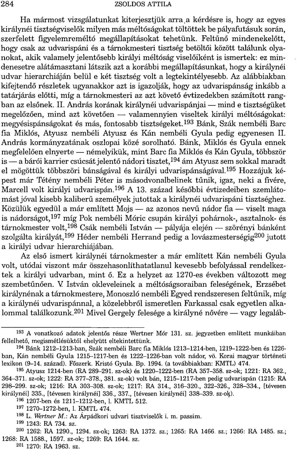 Feltűnő mindenekelőtt, hogy csak az udvarispáni és a tárnokmesteri tisztség betöltői között találunk olyanokat, akik valamely jelentősebb királyi méltóság viselőiként is ismertek: ez mindenesetre