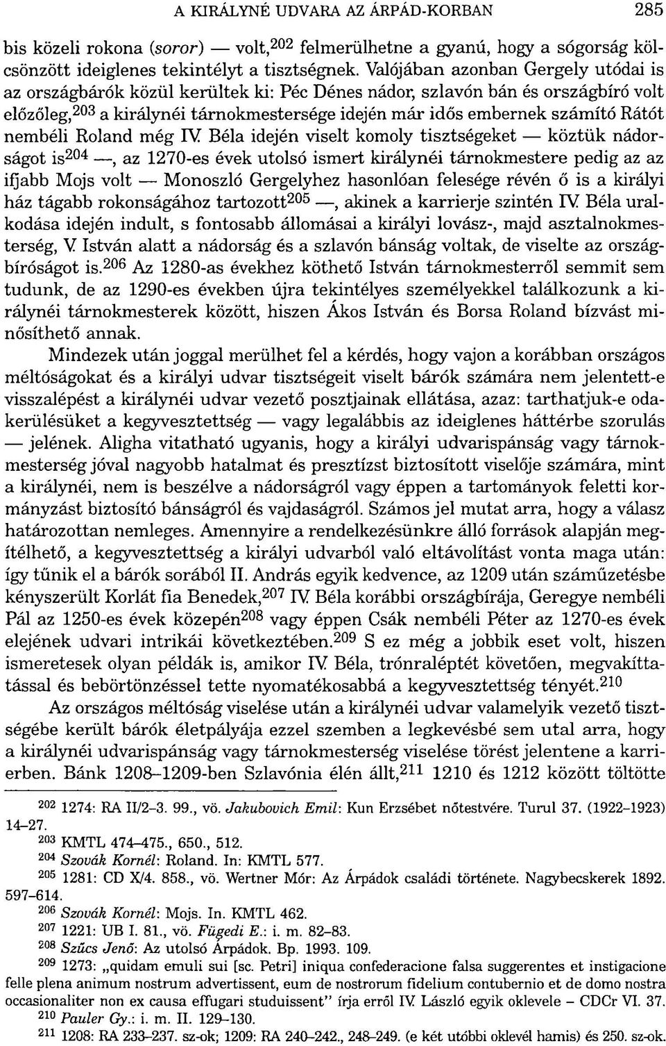 nembéli Roland még IV Béla idején viselt komoly tisztségeket köztük nádorságot is 204, az 1270-es évek utolsó ismert királynéi tárnokmestere pedig az az ifjabb Mojs volt Monoszló Gergelyhez hasonlóan