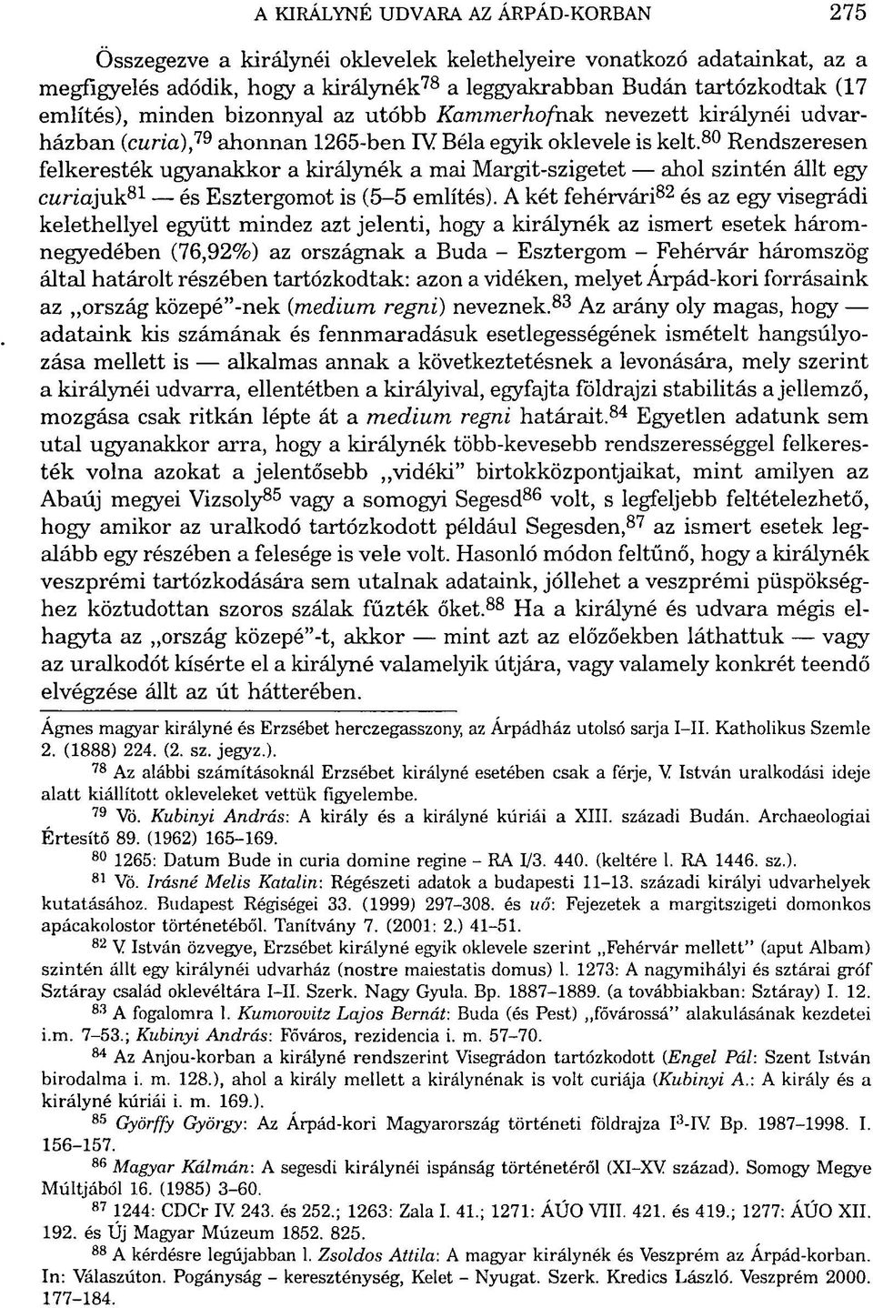 80 Rendszeresen felkeresték ugyanakkor a királynék a mai Margit-szigetet ahol szintén állt egy curiajuk 81 és Esztergomot is (5-5 említés).