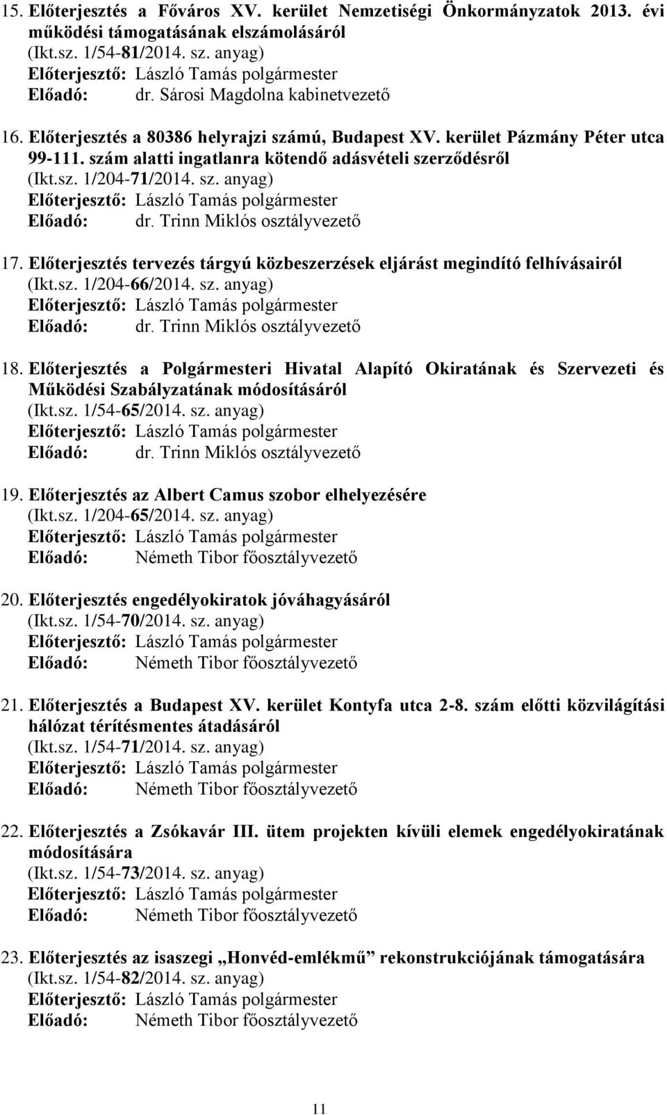 Trinn Miklós osztályvezető 17. Előterjesztés tervezés tárgyú közbeszerzések eljárást megindító felhívásairól (Ikt.sz. 1/204-66/2014. sz. anyag) Előadó: dr. Trinn Miklós osztályvezető 18.