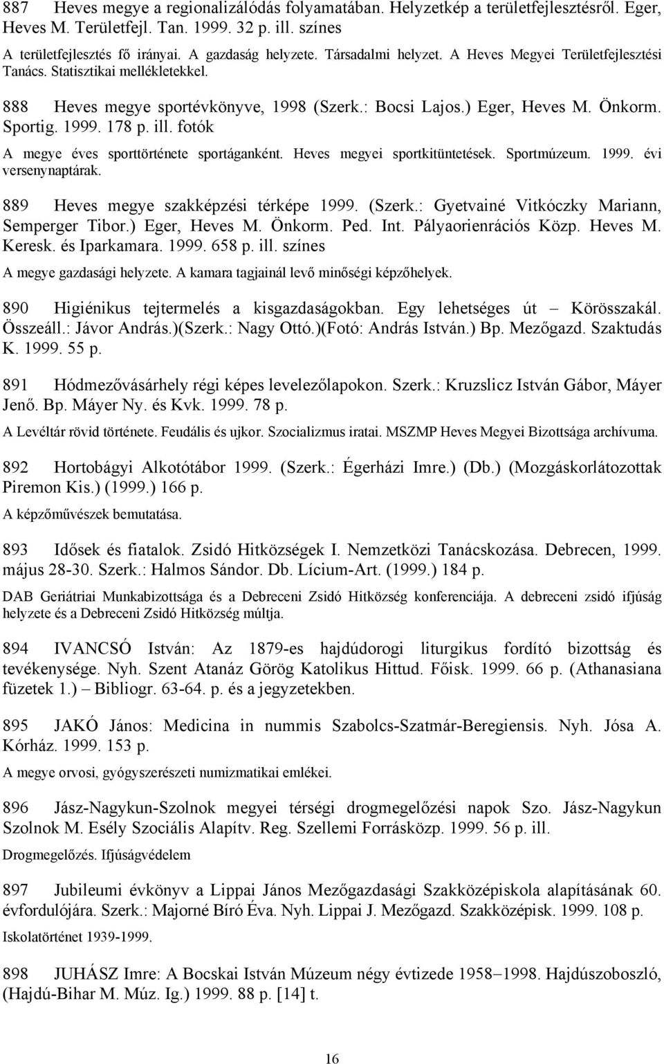 fotók A megye éves sporttörténete sportáganként. Heves megyei sportkitüntetések. Sportmúzeum. 1999. évi versenynaptárak. 889 Heves megye szakképzési térképe 1999. (Szerk.