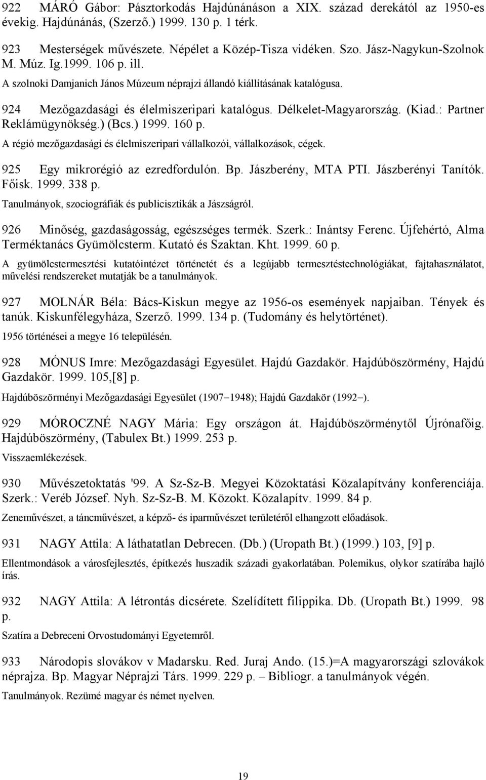 (Kiad.: Partner Reklámügynökség.) (Bcs.) 1999. 160 p. A régió mezőgazdasági és élelmiszeripari vállalkozói, vállalkozások, cégek. 925 Egy mikrorégió az ezredfordulón. Bp. Jászberény, MTA PTI.